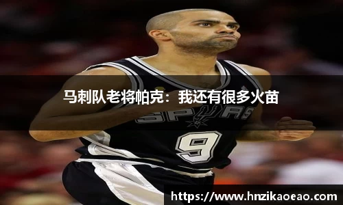 马刺队老将帕克：我还有很多火苗