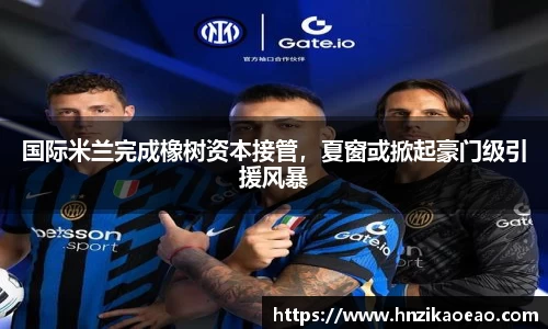 国际米兰完成橡树资本接管，夏窗或掀起豪门级引援风暴
