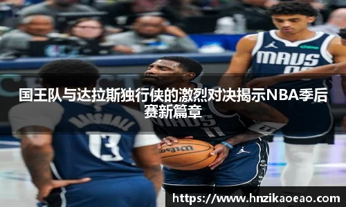 国王队与达拉斯独行侠的激烈对决揭示NBA季后赛新篇章