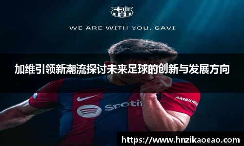 加维引领新潮流探讨未来足球的创新与发展方向