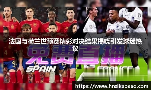 法国与荷兰世预赛精彩对决结果揭晓引发球迷热议