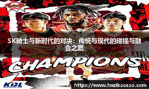 SK骑士与新时代的对决：传统与现代的碰撞与融合之路