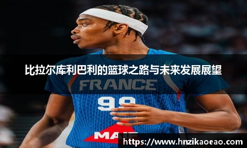 比拉尔库利巴利的篮球之路与未来发展展望