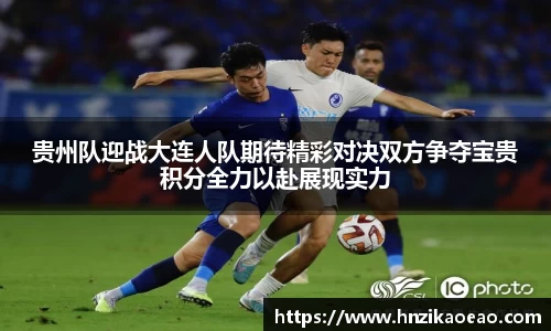 贵州队迎战大连人队期待精彩对决双方争夺宝贵积分全力以赴展现实力