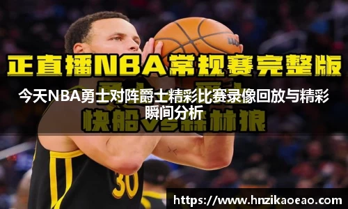 今天NBA勇士对阵爵士精彩比赛录像回放与精彩瞬间分析