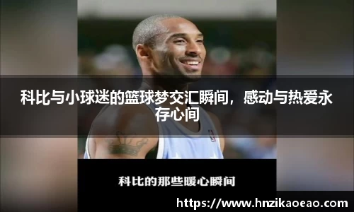 科比与小球迷的篮球梦交汇瞬间，感动与热爱永存心间